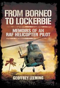 From Borneo to Lockerbie: Memoirs of a RAF Helicopter Pilot by Geoffrey Leeming