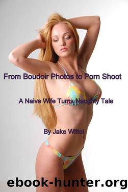 From Boudoir Photos to Porn Shoot (A Naive Wife Turns Naughty Tale Book 2) by Jake Wittol