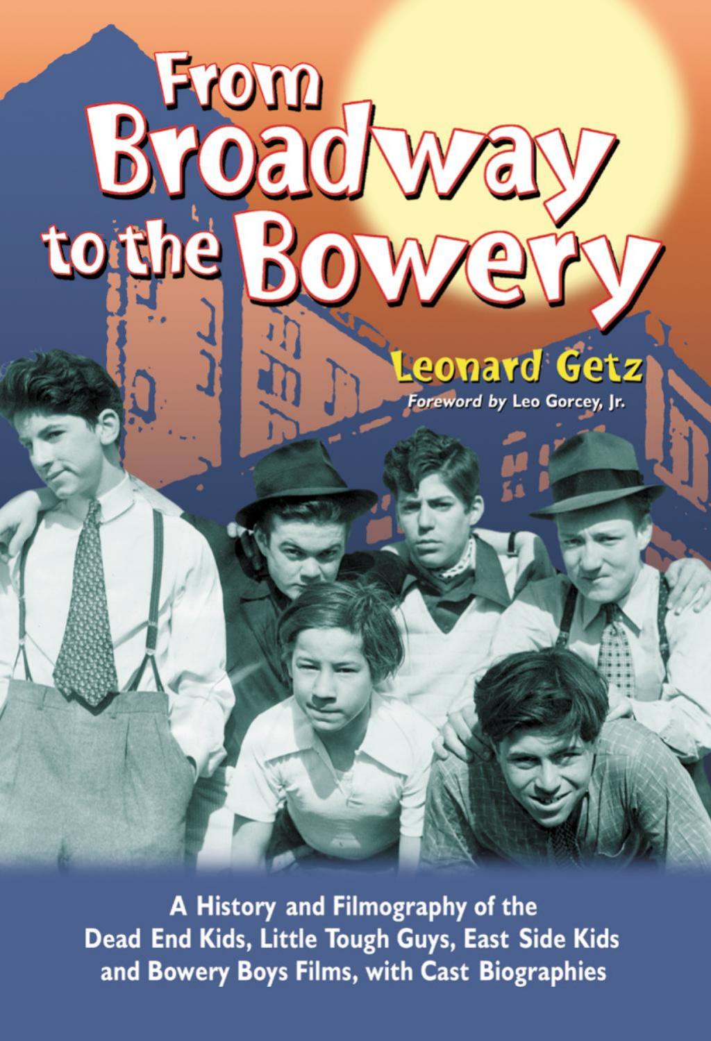 From Broadway to the Bowery: A History and Filmography of the Dead End Kids, Little Tough Guys, East Side Kids and Bowery Boys Films, with Cast Biographies by Leonard Getz