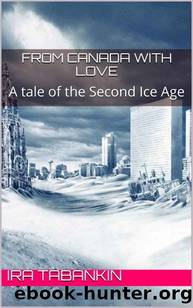 From Canada With Love: A Tale of the Second Ice Age by Tabankin Ira