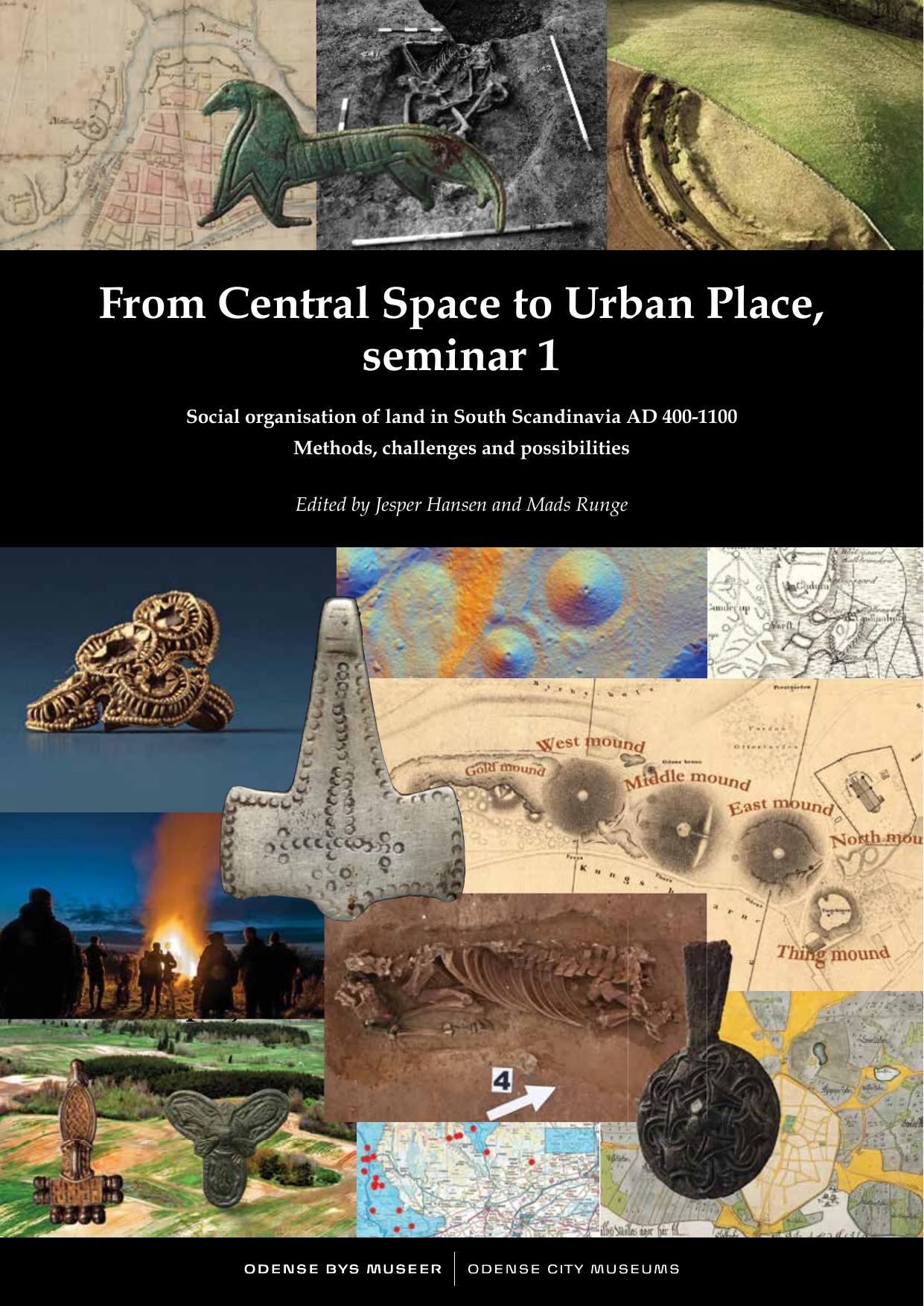 From Central Space to Urban Place, Seminar 1: Social Organisation of Land in South Scandinavia, AD 400â1100. Methods, Challenges and Possibilities by Jesper Hansen Mads Runge