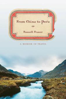 From China to Peru: A Memoir of Travel by Russell Fraser