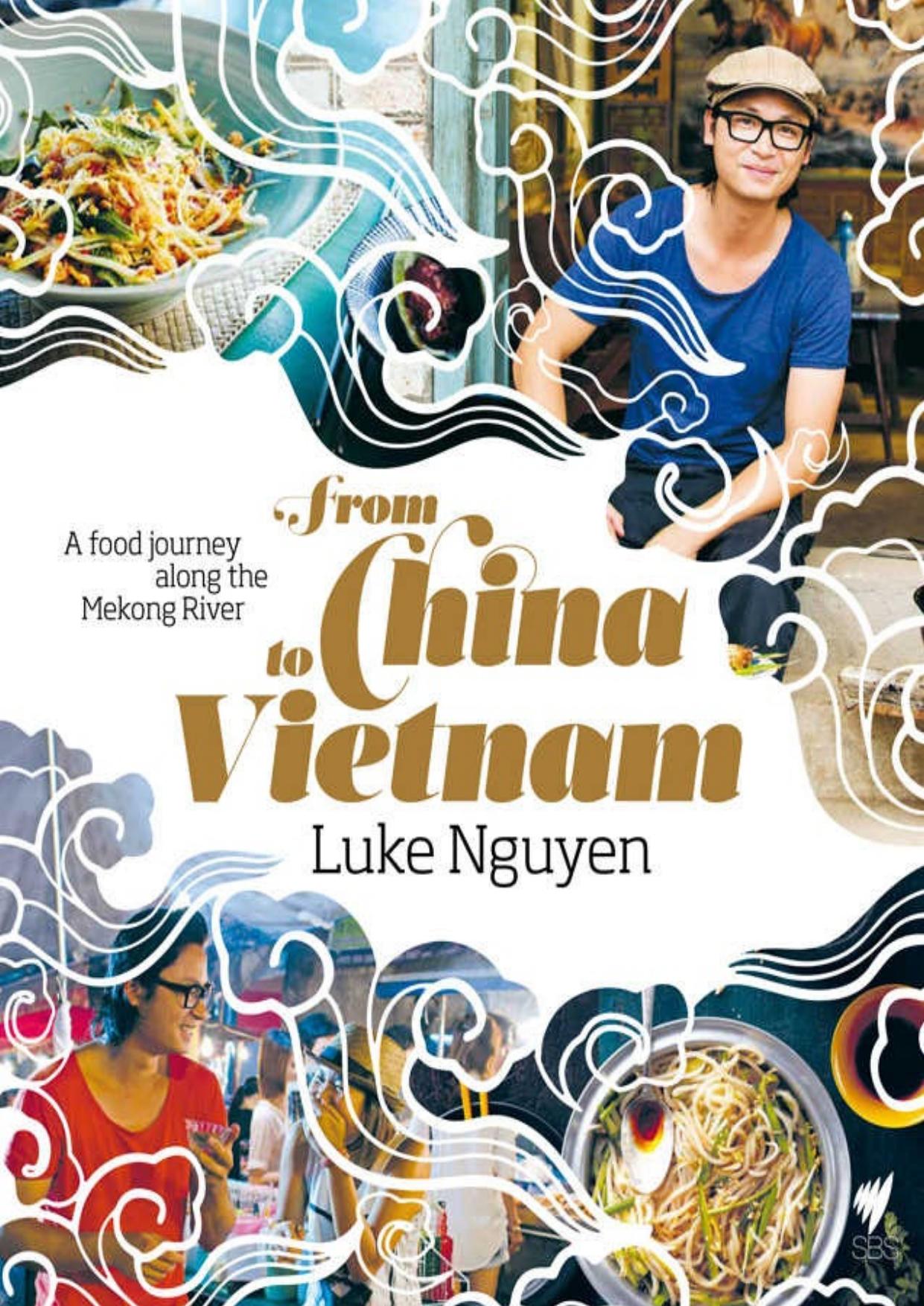 From China to Vietnam: A food journey along the Mekong River by Luke Nguyen