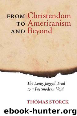 From Christendom to Americanism and Beyond: The Long, Jagged Trail to a Postmodern Void by Thomas Storck