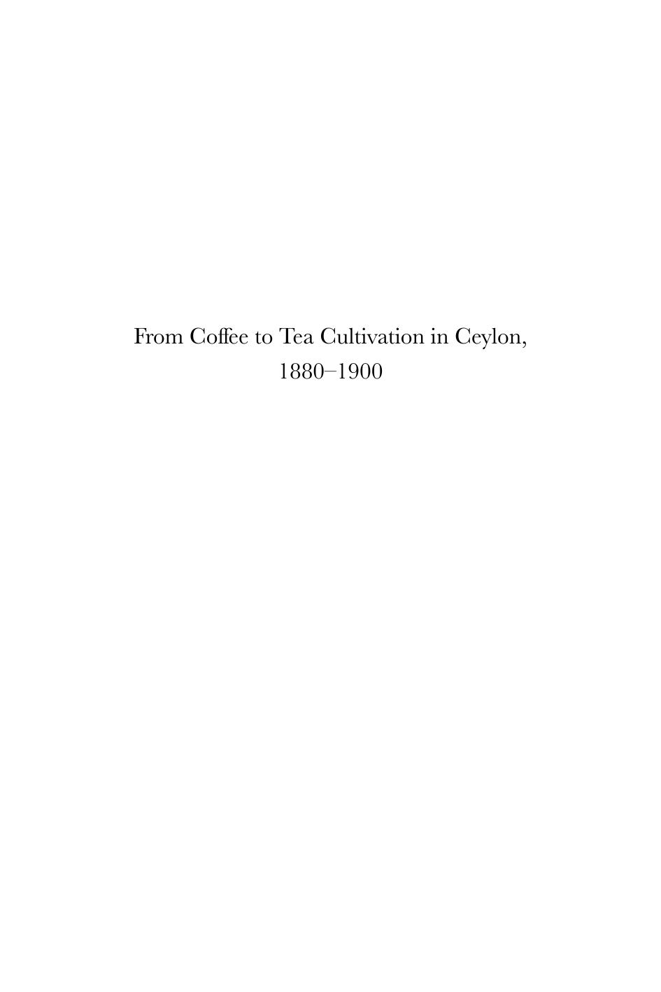From Coffee to Tea Cultivation in Ceylon, 1880-1900: An Economic and Social History by Dr Roland Wenzlhuemer