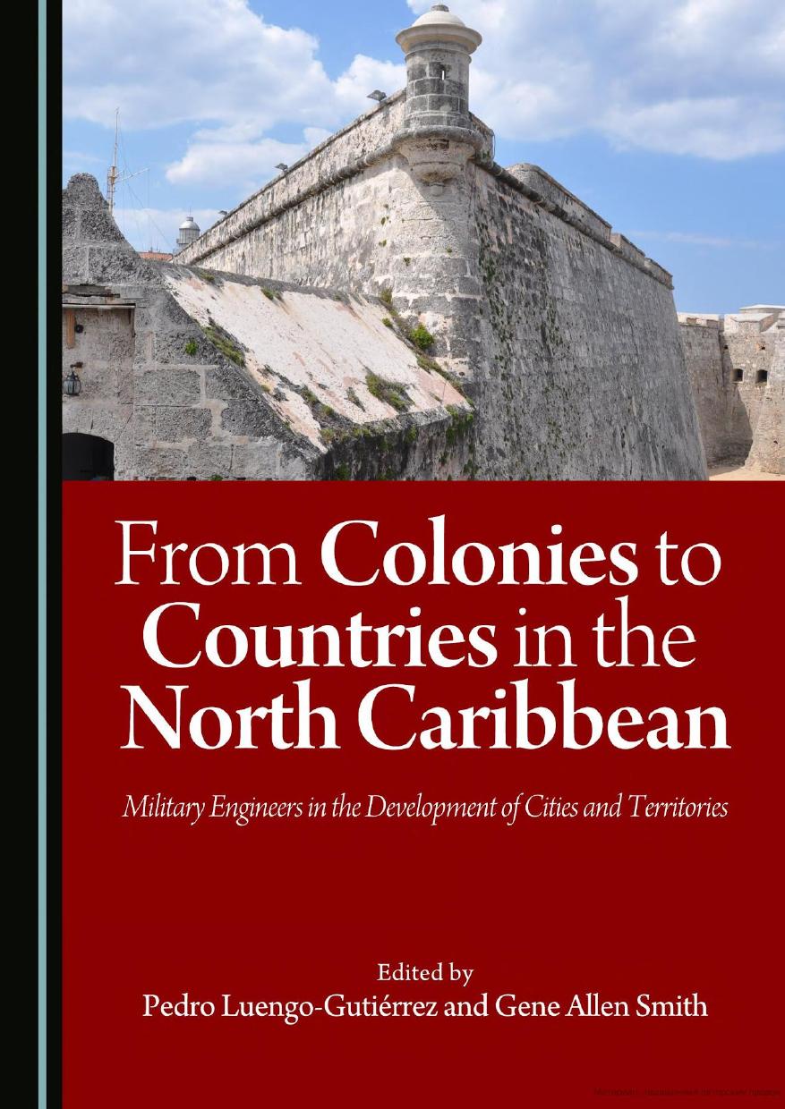 From Colonies to Countries in the North Caribbean : Military Engineers in the Development of Cities and Territories by Pedro Luengo-Gutierrez and Gene Allen Smith