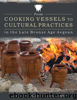From Cooking Vessels to Cultural Practices in the Late Bronze Age Aegean by Hruby Julie; Trusty Debra;