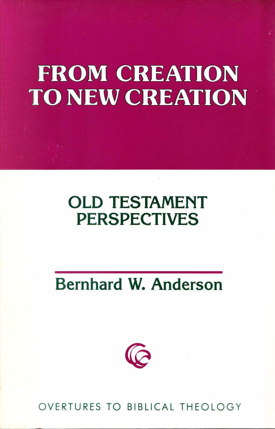 From Creation to New Creation: Old Testament Perspectives by Bernhard W. Anderson
