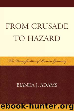 From Crusade to Hazard: The Denazification of Bremen Germany by Bianka J. Adams & Bianka J. Adams