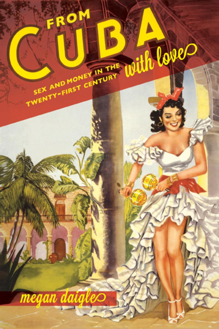 From Cuba with love : sex and money in the twenty-first century by Megan D. Daigle
