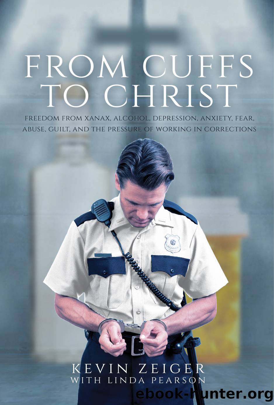 From Cuffs to Christ by Kevin Zeiger