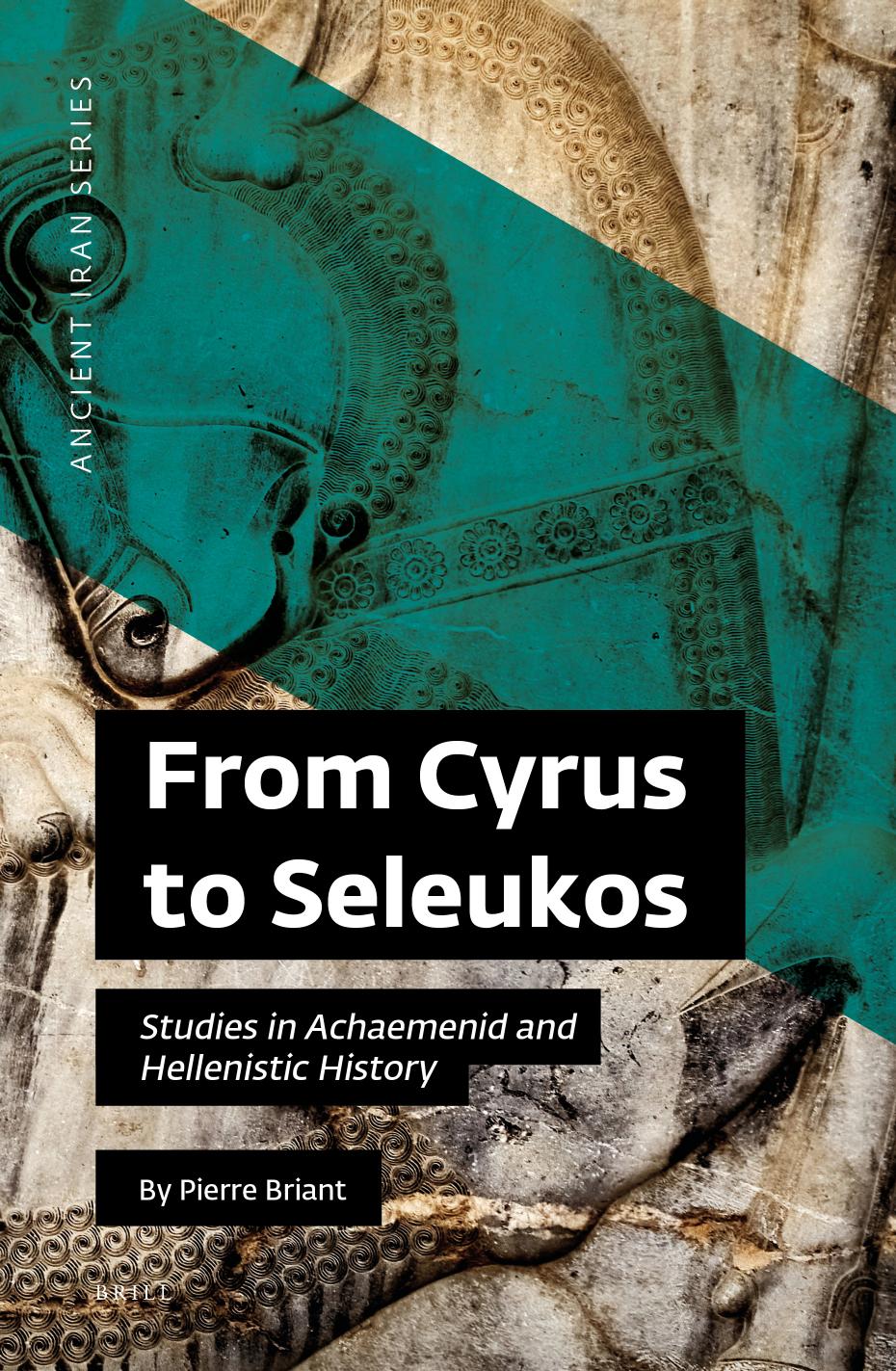 From Cyrus to Seleukos: Studies in Achaemenid and Hellenistic History by Pierre Briant