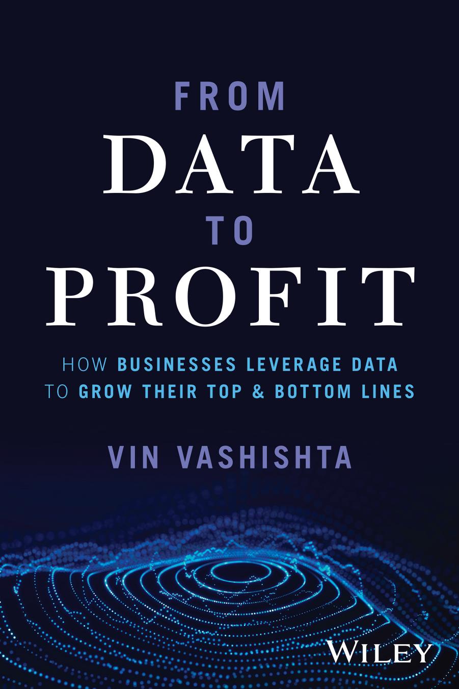 From Data toÂ Profit: How Businesses Leverage Data toÂ Grow Their Top & Bottom Lines by Vin Vashishta
