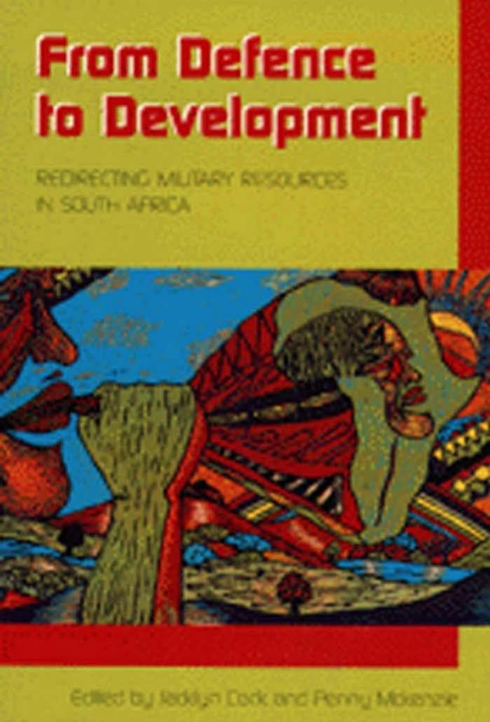 From Defence to Development: Redirecting Military Resources in South Africa by Jacklyn Cock Penny Mckenzie
