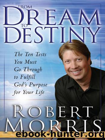 From Dream to Destiny: The Ten Tests You Must Go Through to Fulfill God's Purpose for Your Life by Morris Robert