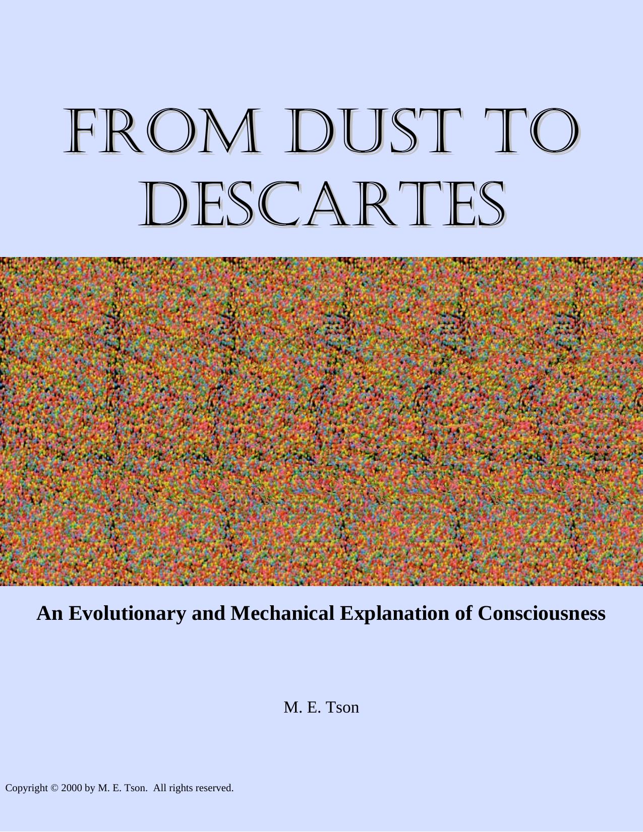 From Dust To Descartes: An Evolutionary and Mechanical Explanation of Consciousness by M. E. Tson