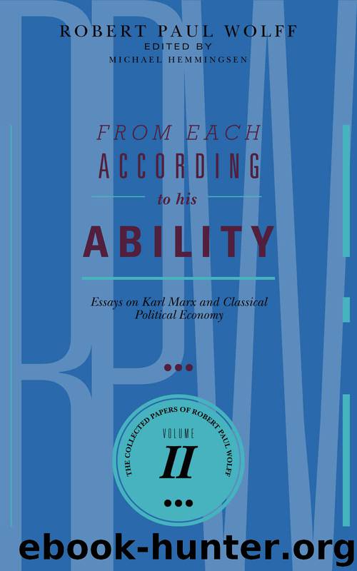 From Each According To His Ability: Essays on Karl Marx and Classical Political Economy (The Collected Papers of Robert Paul Wolff Book 2) by Robert Paul Wolff & John Roemer & David Schweickart