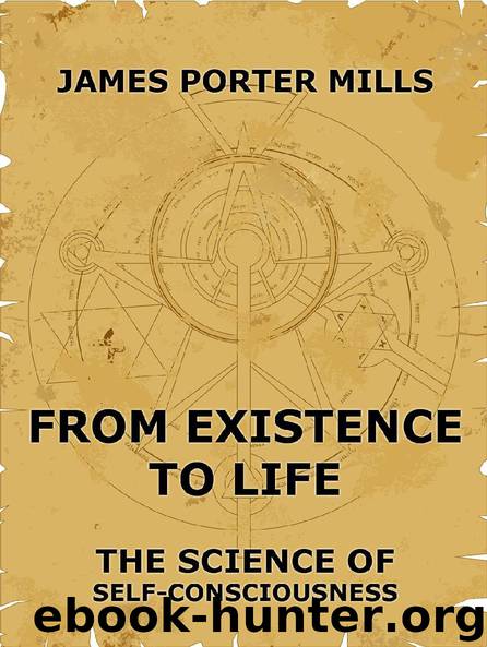From Existence To Life: The Science Of Self-Consciousness by James Porter Mills