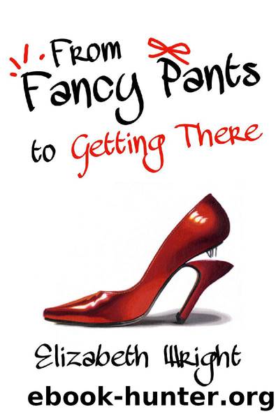 From Fancy Pants to Getting There by Elizabeth Wright