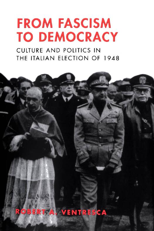 From Fascism to Democracy : Culture and Politics in the Italian Election Of 1948 by Robert Ventresca
