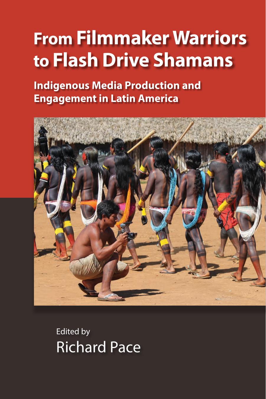 From Filmmaker Warriors to Flash Drive Shamans: Indigenous Media Production and Engagement in Latin America by Richard Pace (editor)
