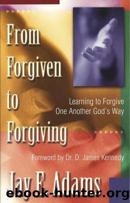 From Forgiven to Forgiving: Learning to Forgive One Another Gods Way by Jay E. Adams