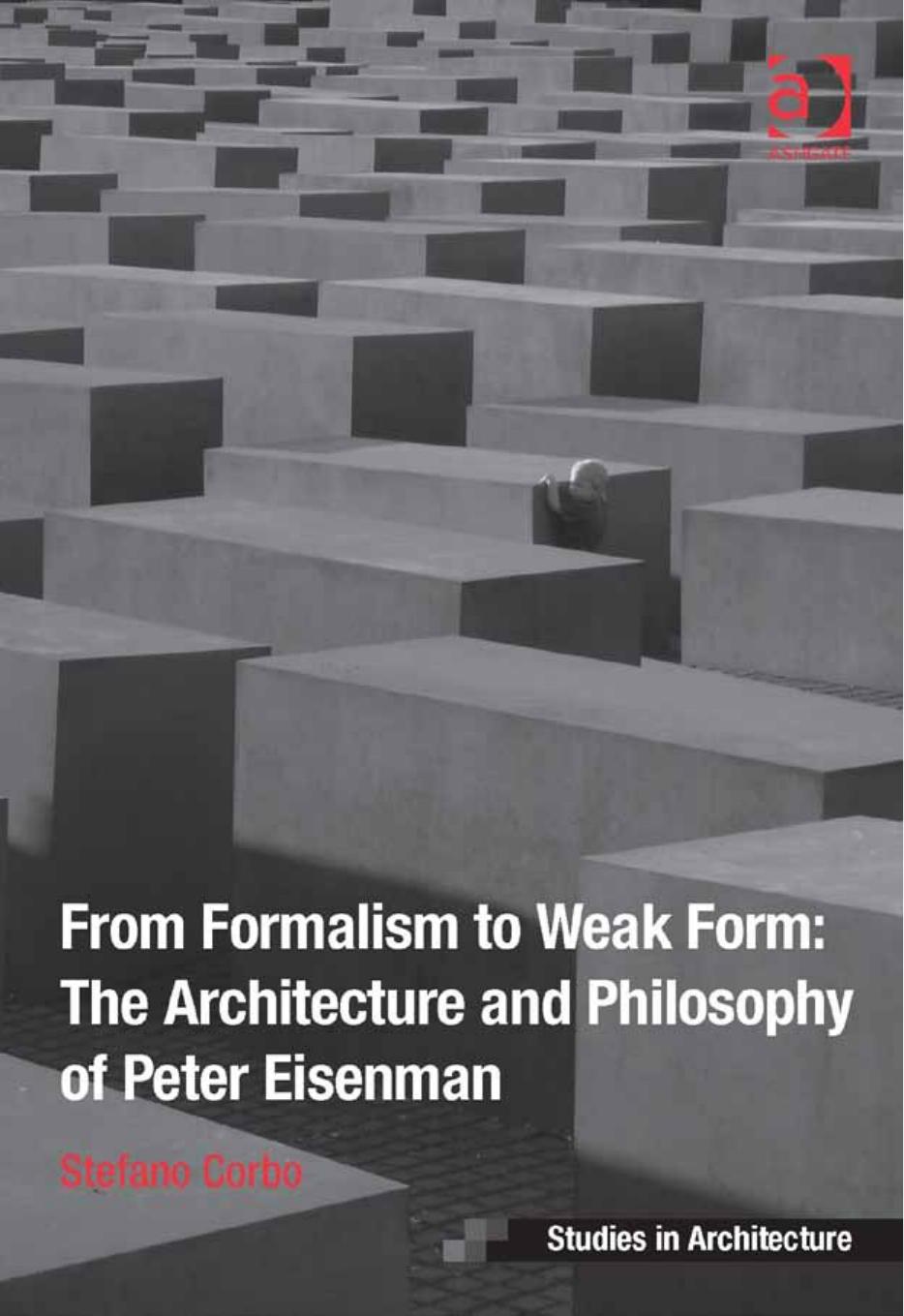 From Formalism to Weak Form: The Architecture and Philosophy of Peter Eisenman by Unknow
