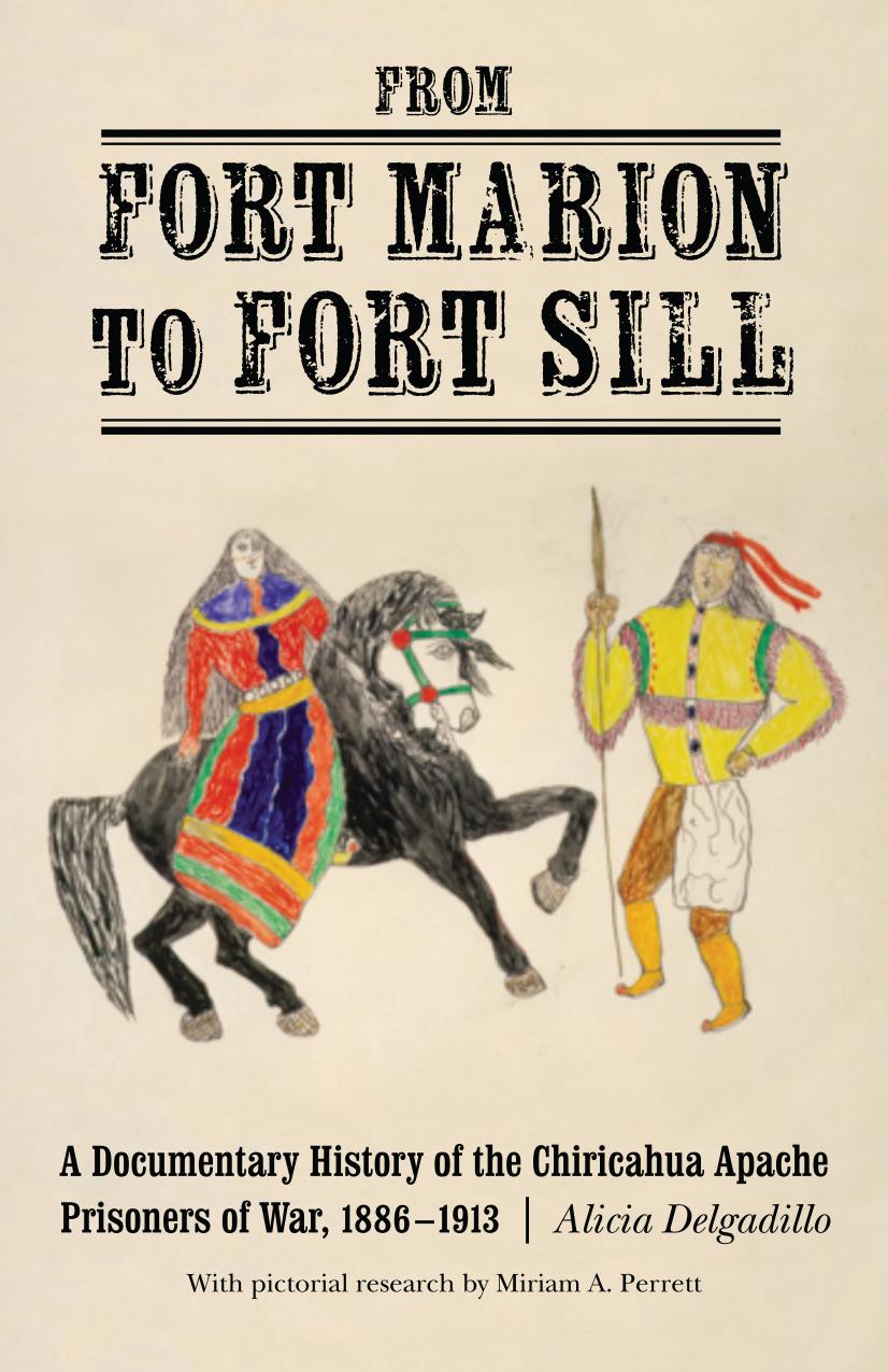 From Fort Marion to Fort Sill: A Documentary History of the Chiricahua Apache Prisoners of War, 1886-1913 by Alicia Delgadillo