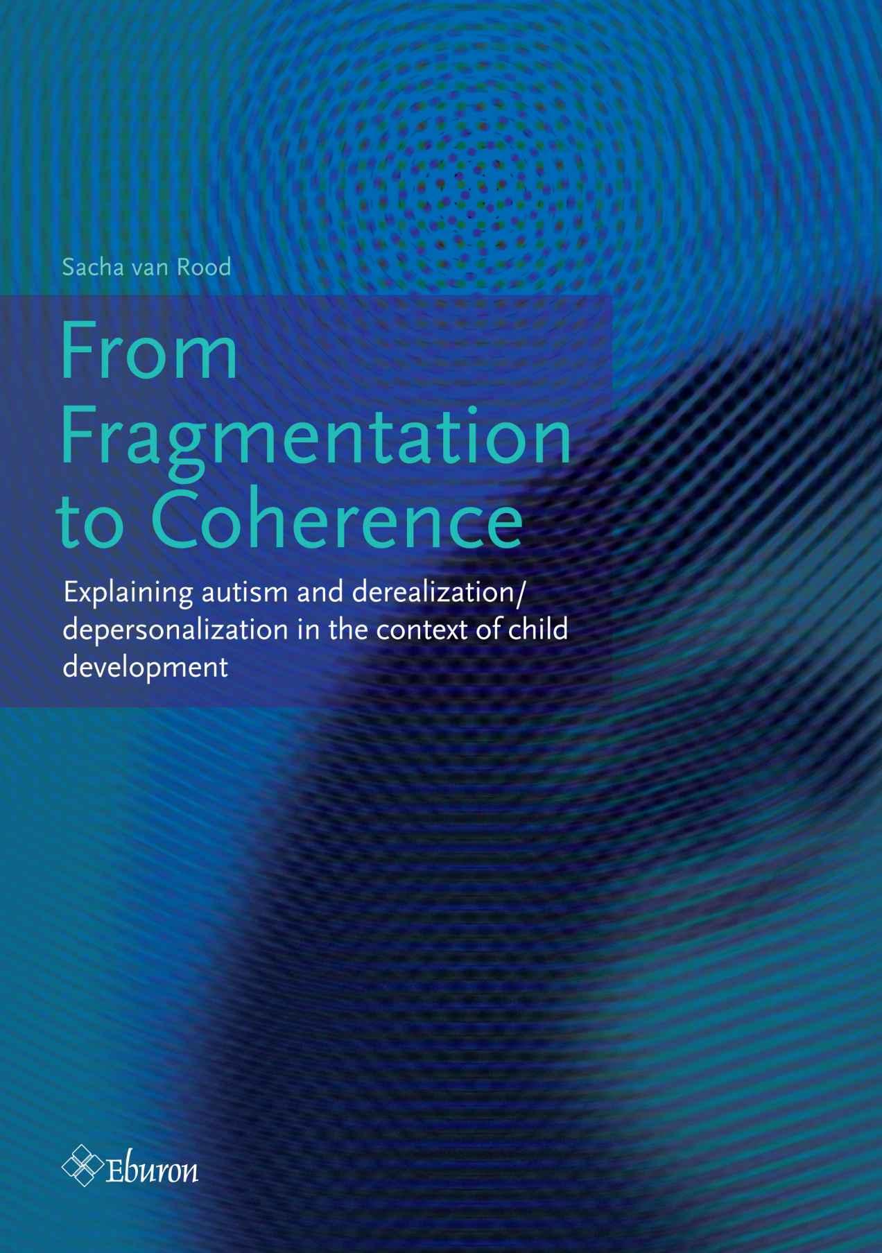 From Fragmentation to Coherence: Explaining Autism and Derealization/depersonalization in the Context of Child Development by Sacha van Rood