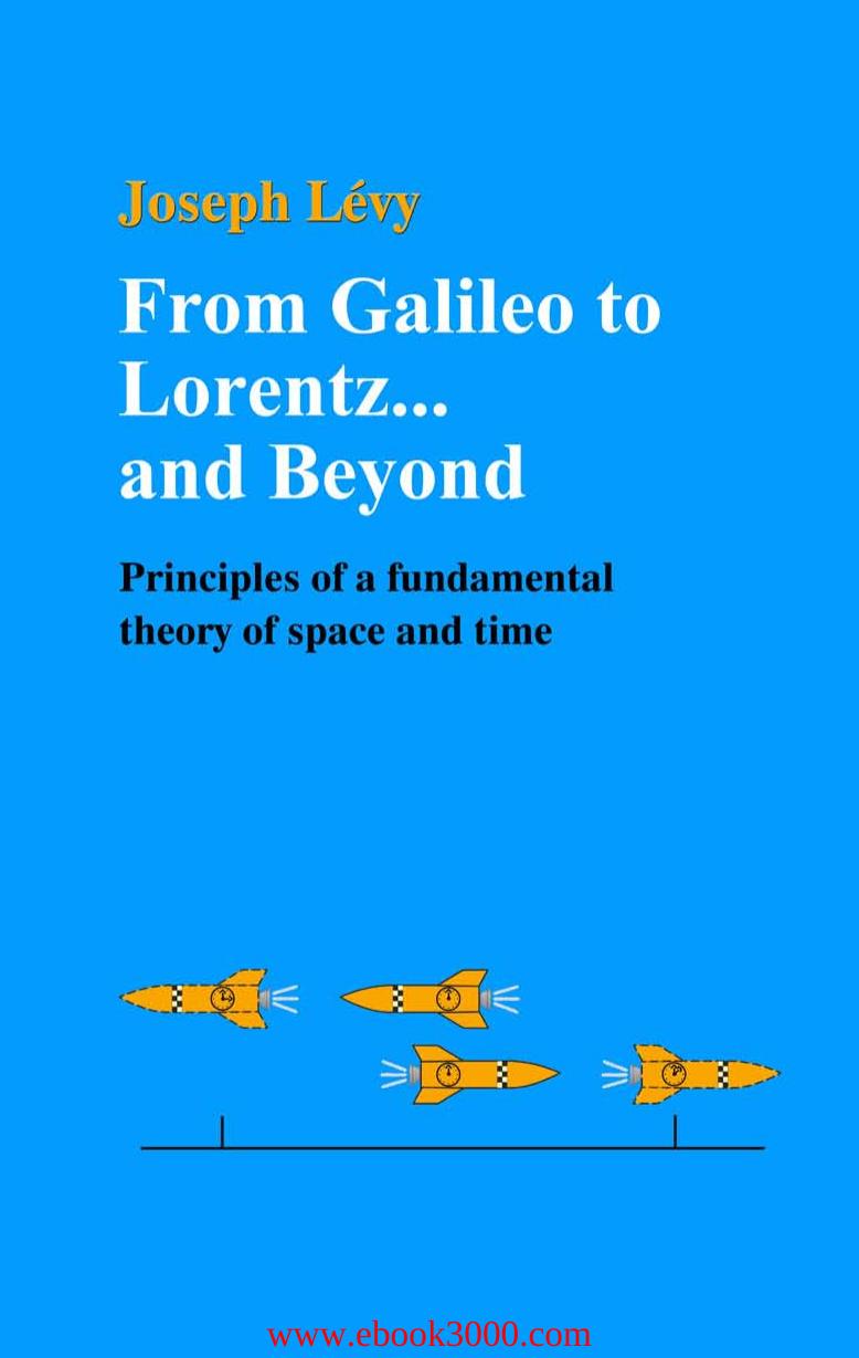 From Galileo to Lorentz... and beyond: Principles of a Fundamental Theory of Space and Time by Unknow