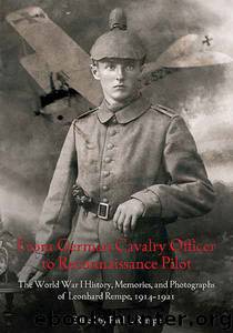 From German Cavalry Officer to Reconnaissance Pilot: The World War I History, Memories, and Photographs of Leonhard Rempe, 1914-1921 by Paul L. Rempe