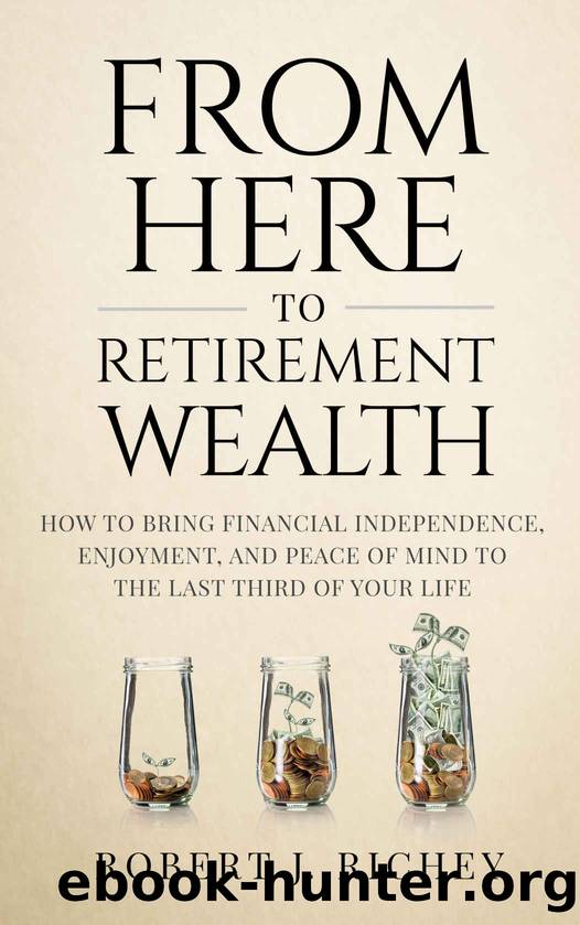 From Here to Retirement Wealth: How to Bring Financial Independence, Enjoyment, and Peace of Mind, to the Last Third of Your Life by Robert Richey
