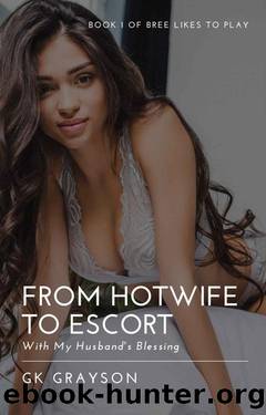 From Hotwife to Escort: With My Husband's Blessing (Bree Likes to Play Book 1) by GK Grayson