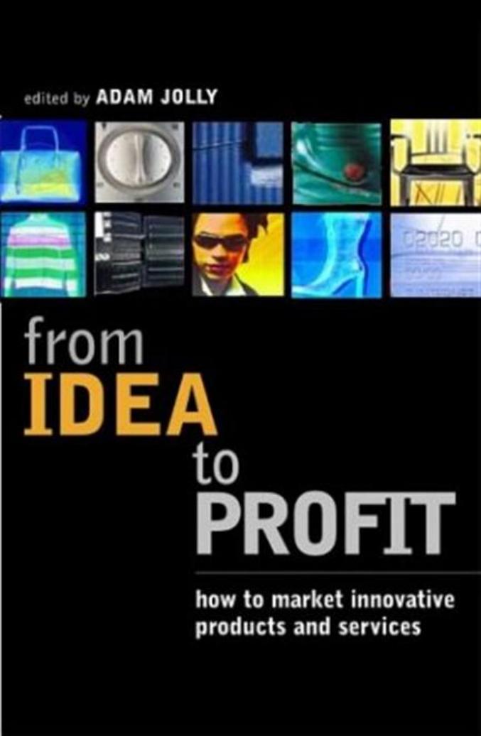 From Idea to Profit: How to Market Innovative Products and Services by Adam Jolly