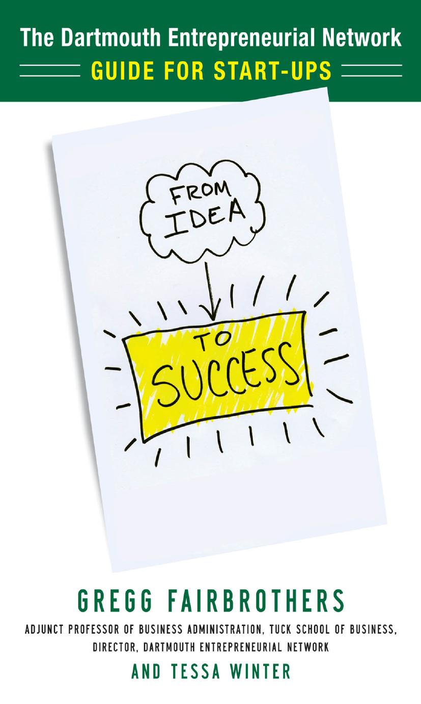 From Idea to Success: The Dartmouth Entrepreneurial Network Guide for Start-Ups by Fairbrothers Gregg & Winter Tessa