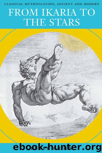 From Ikaria to the Stars: Classical Mythification, Ancient and Modern by Green Peter