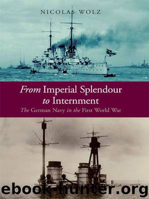 From Imperial Spender to Internment: The German Navy in the First World War by Wolz Nicolas