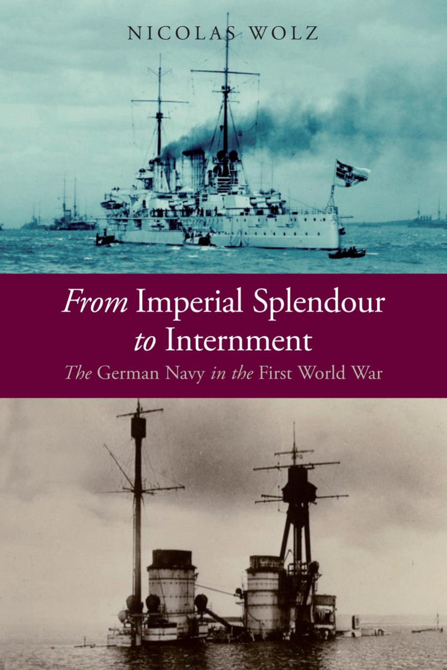 From Imperial Splendour to Internment : The German Navy in the First World War by Nicolas Wolz