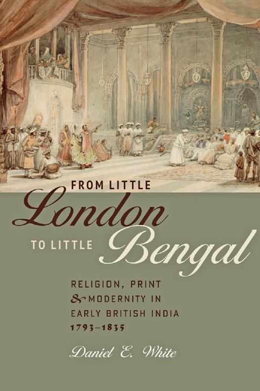 From Little London to Little Bengal: Religion, Print, and Modernity in Early British India, 1793-1835 by Daniel E. White