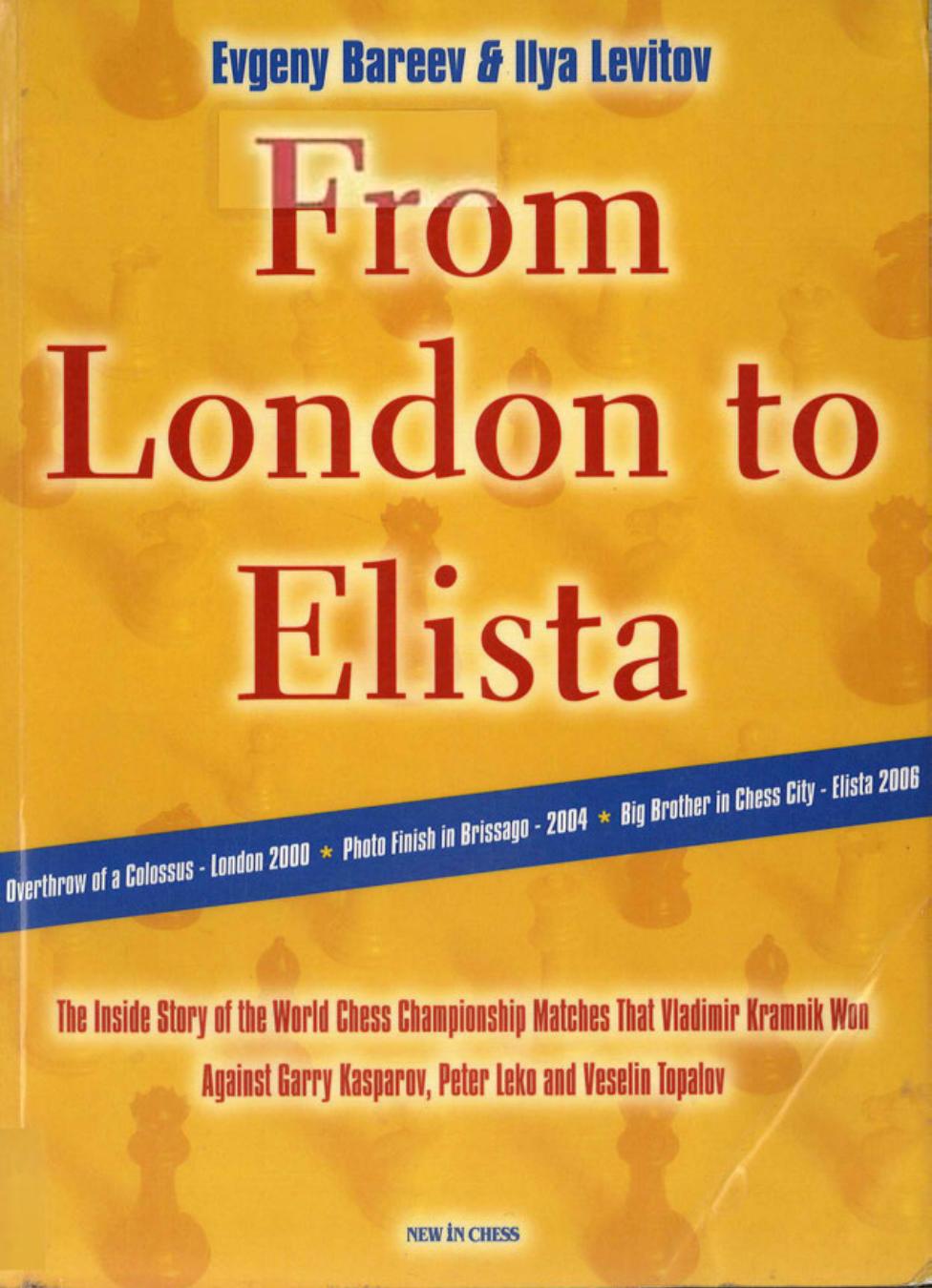 From London to Elista: The Inside Story of the World Chess Championship Matches that Vladimir Kramnik Won Against Garry Kasparov, Peter Leko, and Veselin Topalov by Bareev Evgeny Ilya Levitov