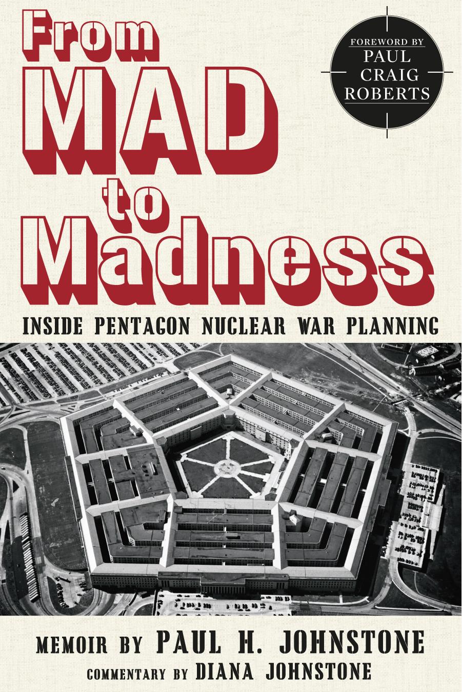From MAD to Madness:Inside Pentagon Nuclear War Planning by Dr. Paul H. Johnstone