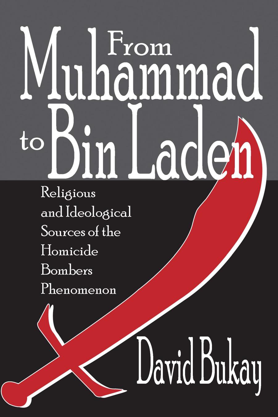 From Muhammad to Bin Laden: Religious and Ideological Sources of the Homicide Bombers Phenomenon by David Bukay