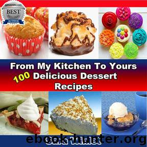 From My Kitchen To Yours Dessert Recipes (100 Delicious Dessert Recipes) by Sara Winlet