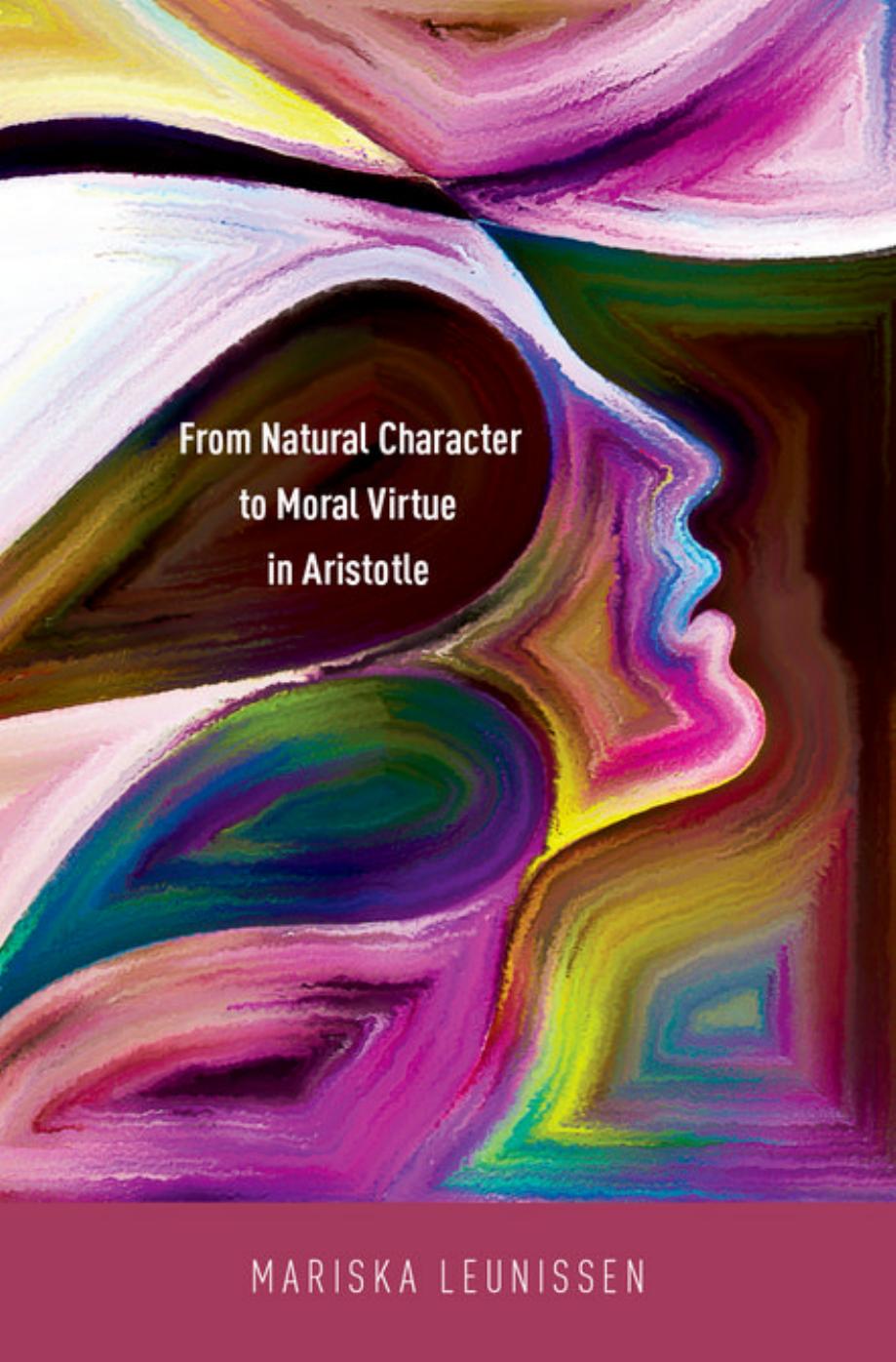 From Natural Character to Moral Virtue in Aristotle by Mariska Leunissen