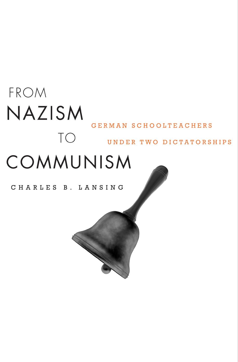 From Nazism to Communism: German Schoolteachers under Two Dictatorships by Charles B. Lansing