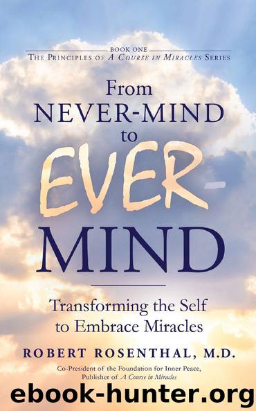 From Never-Mind to Ever-Mind: Transforming the Self to Embrace Miracles by Robert Rosenthal