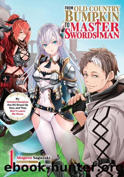From Old Country Bumpkin to Master Swordsman: My Hotshot Disciples Are All Grown Up Now, and They Wonât Leave Me Alone Volume 1 [Parts 1 to 2] by Shigeru Sagazaki