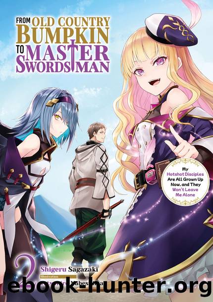 From Old Country Bumpkin to Master Swordsman: My Hotshot Disciples Are All Grown Up Now, and They Wonât Leave Me Alone Volume 2 [Parts 1 to 4] by Shigeru Sagazaki