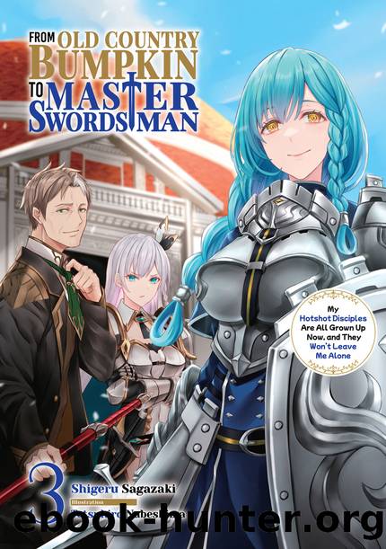 From Old Country Bumpkin to Master Swordsman: My Hotshot Disciples Are All Grown Up Now, and They Wonât Leave Me Alone Volume 3 [Parts 1 to 8] by Shigeru Sagazaki