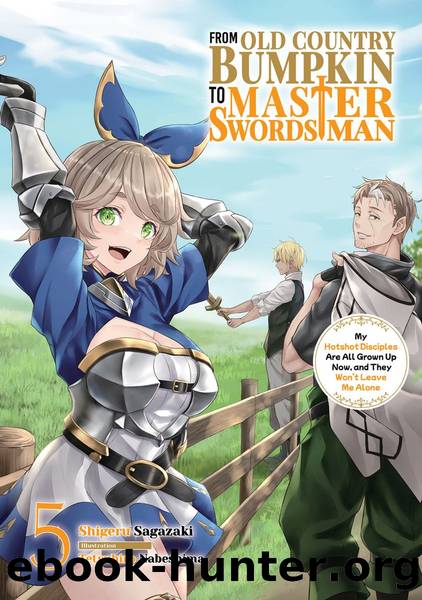 From Old Country Bumpkin to Master Swordsman: My Hotshot Disciples Are All Grown Up Now, and They Wonât Leave Me Alone Volume 5 [Complete] by Shigeru Sagazaki